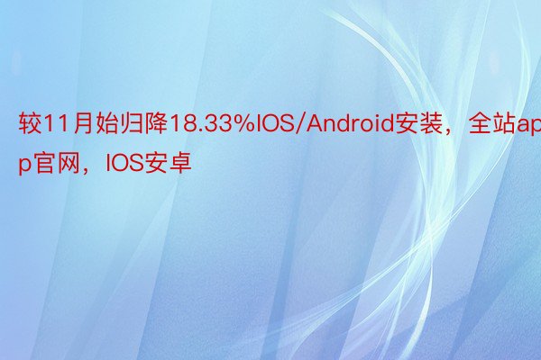 较11月始归降18.33%IOS/Android安装，全站app官网，IOS安卓